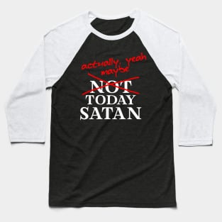 Not Today Satan... Actually, maybe yeah Baseball T-Shirt